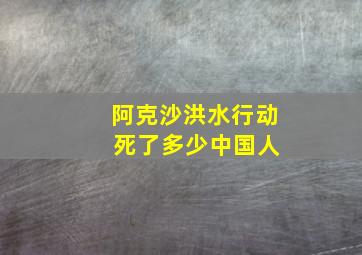 阿克沙洪水行动 死了多少中国人